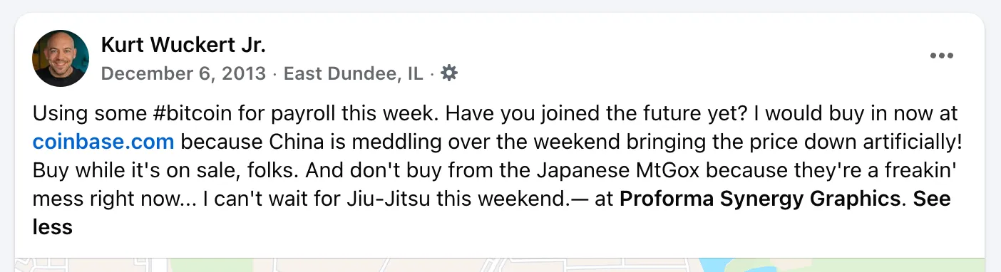 Kurt Wuckert Jr. Facebook post from December 6, 2013, from East Dundee, IL, three months before the Mt. Gox collapse: "Using some #bitcoin for payroll this week. Have you joined the future yet? I would buy in now at coinbase.com because China is meddling over the weekend bringing the price down artificially! Buy while it's on sale, folks. And don't buy from the Japanese MtGox because they're a freakin' mess right now... I can't wait for Jiu-Jitsu this weekend."